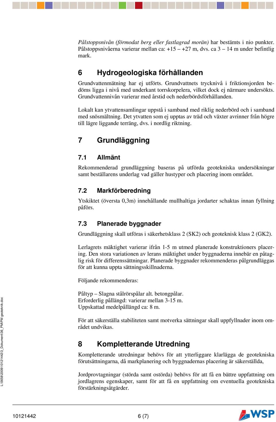 Grundvattennivån varierar med årstid och nederbördsförhållanden. Lokalt kan ytvattensamlingar uppstå i samband med riklig nederbörd och i samband med snösmältning.