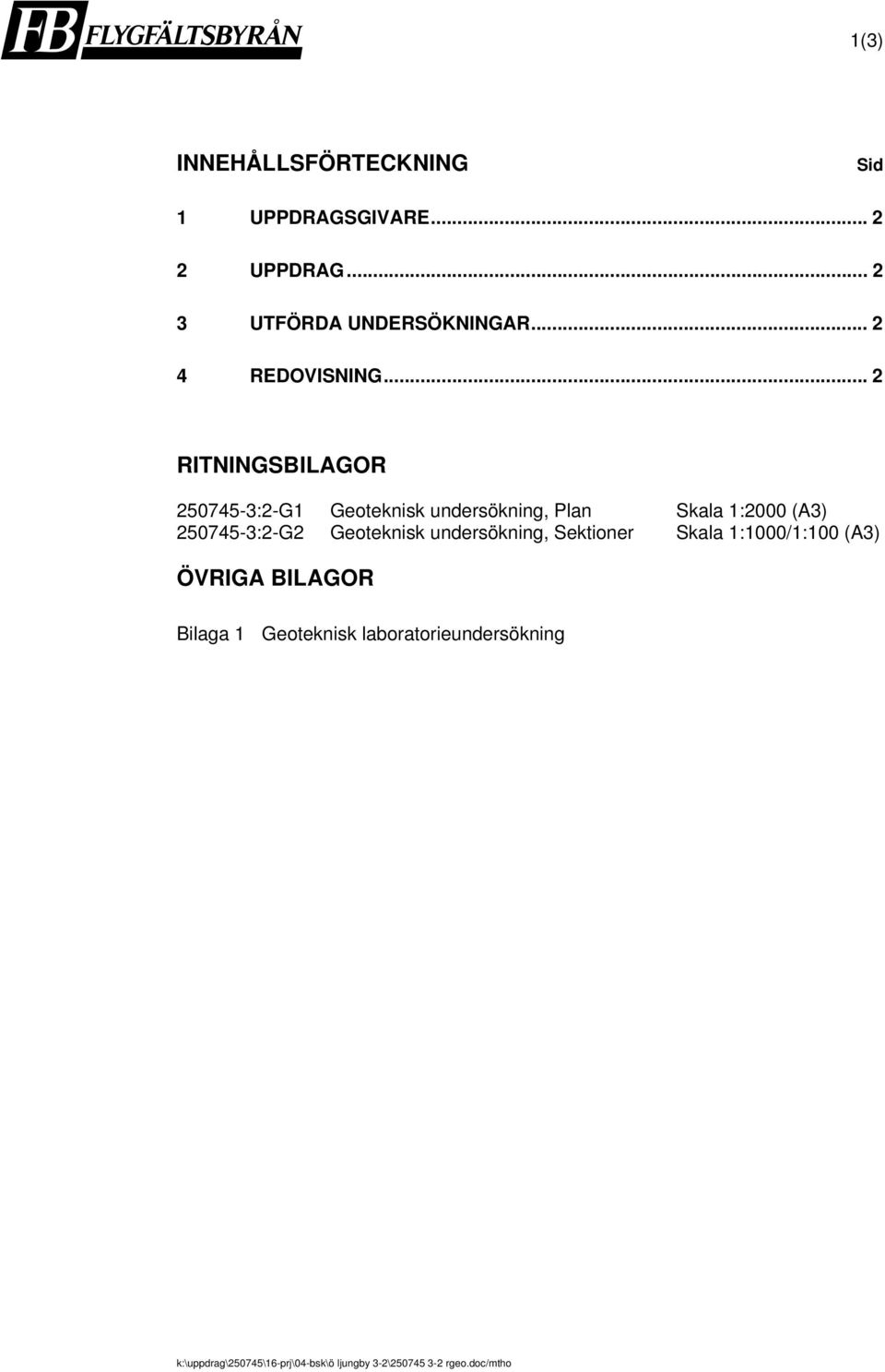 .. 2 RITNINGSBILAGOR 250745-3:2-G1 Geoteknisk undersökning, Plan Skala 1:2000 (A3) 250745-3:2-G2