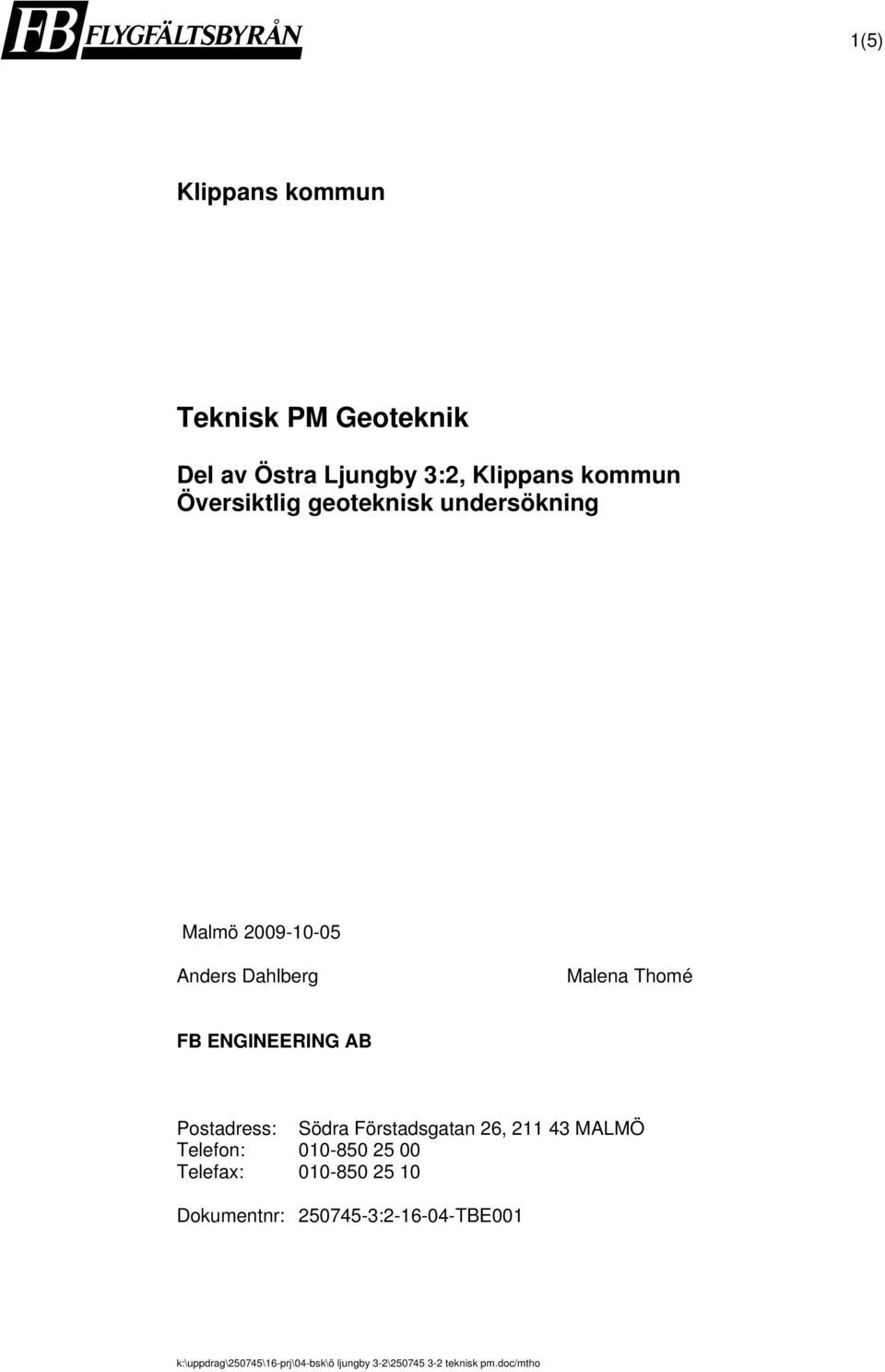 Postadress: Södra Förstadsgatan 26, 211 43 MALMÖ Telefon: 010-850 25 00 Telefax: 010-850 25 10