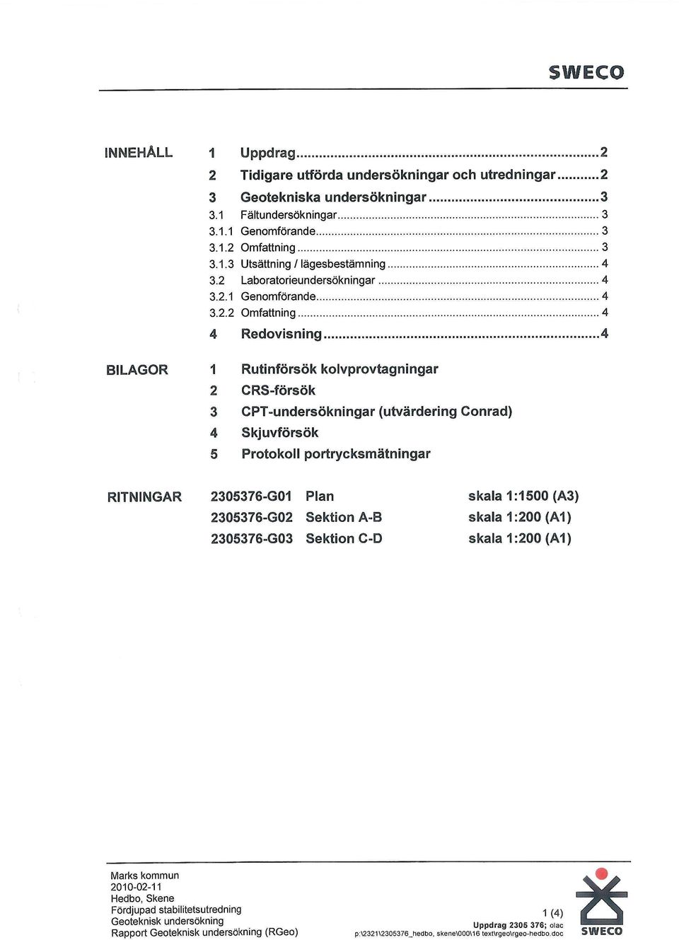 sök 3 CPT-undersökningar (utvärdering Cnrad) 4 Skjuvförsök 5 Prtkll pirtrycksmätningar RiTNlMGAR 2305376-G01 Plan skala 1:1500 (A3) 2305376-G02 Sektin A-B skala