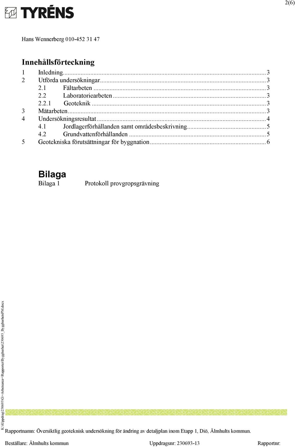 .. 3 4 Undersökningsresultat... 4 4.1 Jordlagerförhållanden samt områdesbeskrivning... 5 4.