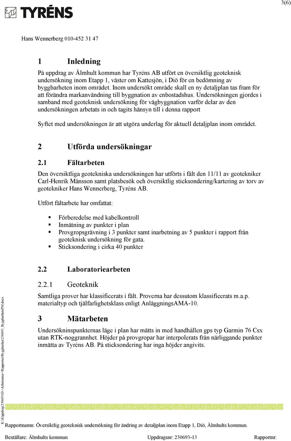 Undersökningen gjordes i samband med geoteknisk undersökning för vägbyggnation varför delar av den undersökningen arbetats in och tagits hänsyn till i denna rapport Syftet med undersökningen är att