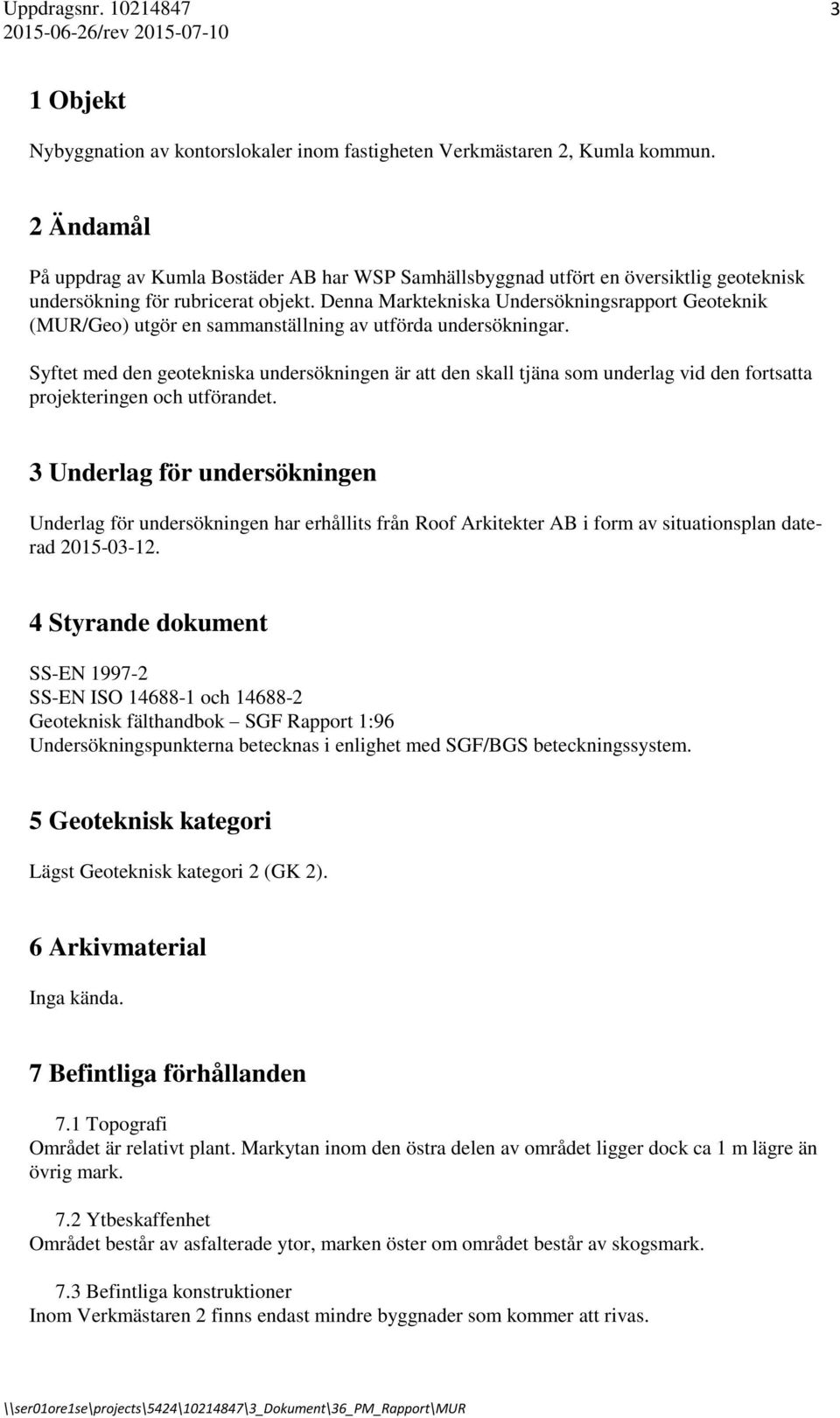 Denna Marktekniska Undersökningsrapport Geoteknik (MUR/Geo) utgör en sammanställning av utförda undersökningar.