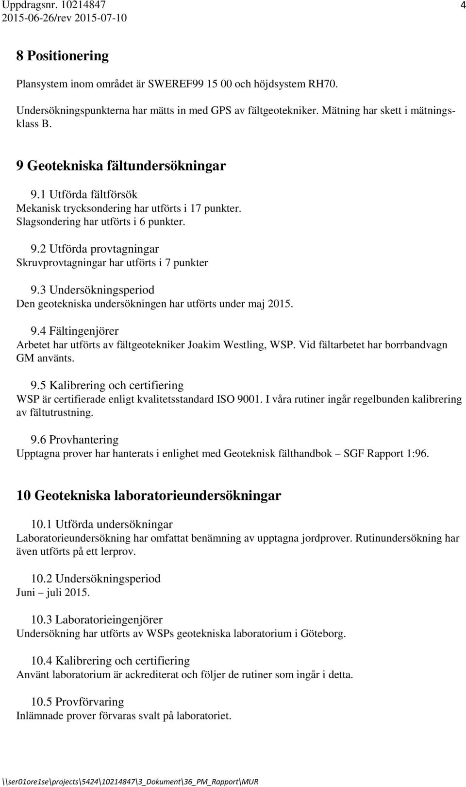 3 Undersökningsperiod Den geotekniska undersökningen har utförts under maj 2015. 9.4 Fältingenjörer Arbetet har utförts av fältgeotekniker Joakim Westling, WSP.