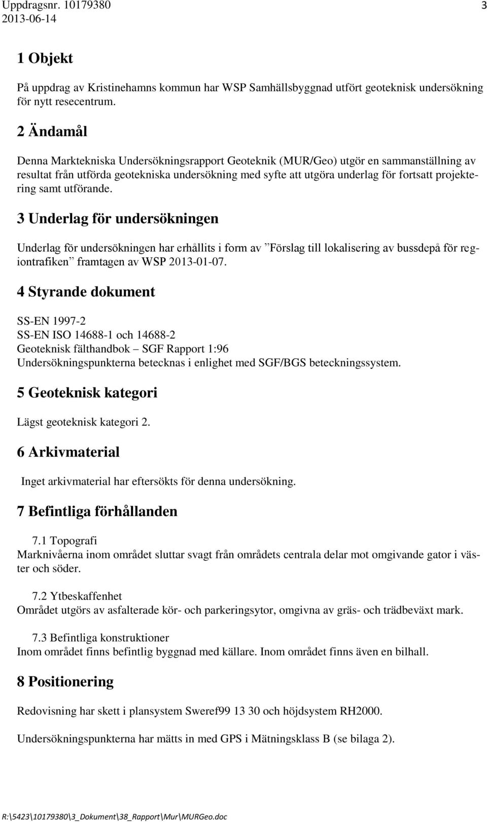 projektering samt utförande. 3 Underlag för undersökningen Underlag för undersökningen har erhållits i form av Förslag till lokalisering av bussdepå för regiontrafiken framtagen av WSP 2013-01-07.