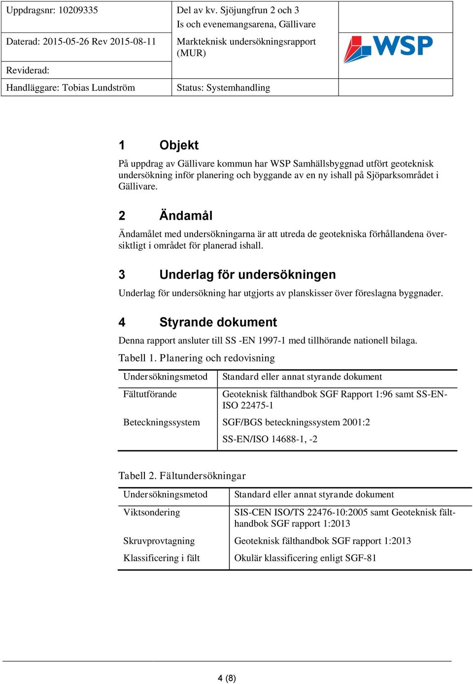 3 Underlag för undersökningen Underlag för undersökning har utgjorts av planskisser över föreslagna byggnader.