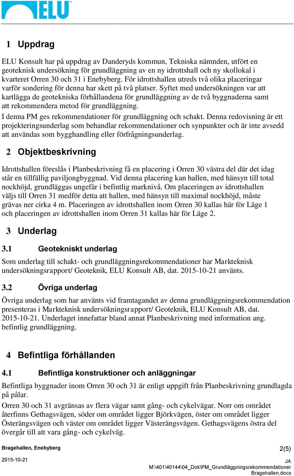 Syftet med undersökningen var att kartlägga de geotekniska förhållandena för grundläggning av de två byggnaderna samt att rekommendera metod för grundläggning.