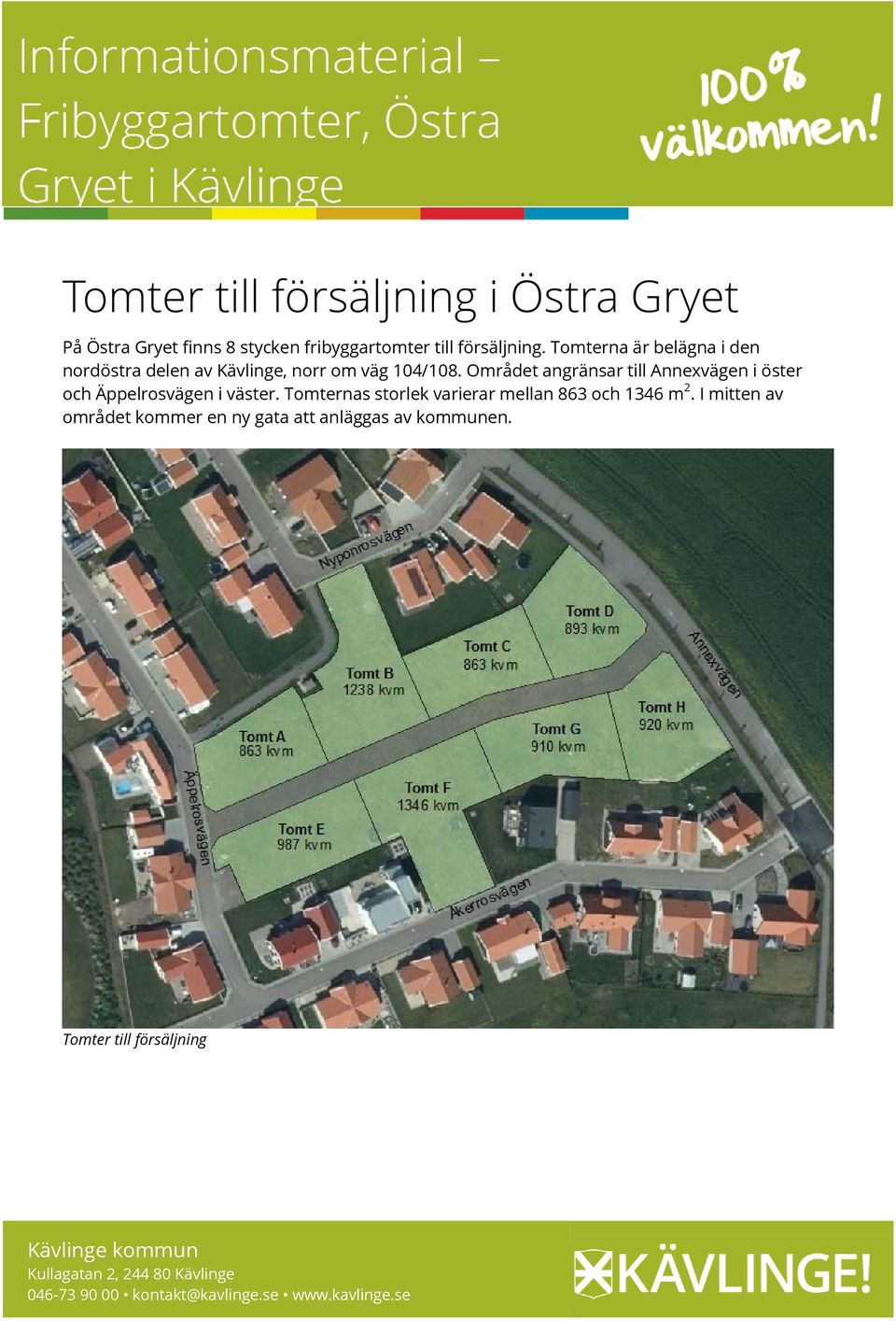 Området angränsar till Annexvägen i öster och Äppelrosvägen i väster. Tomternas storlek varierar mellan 863 och 1346 m 2.