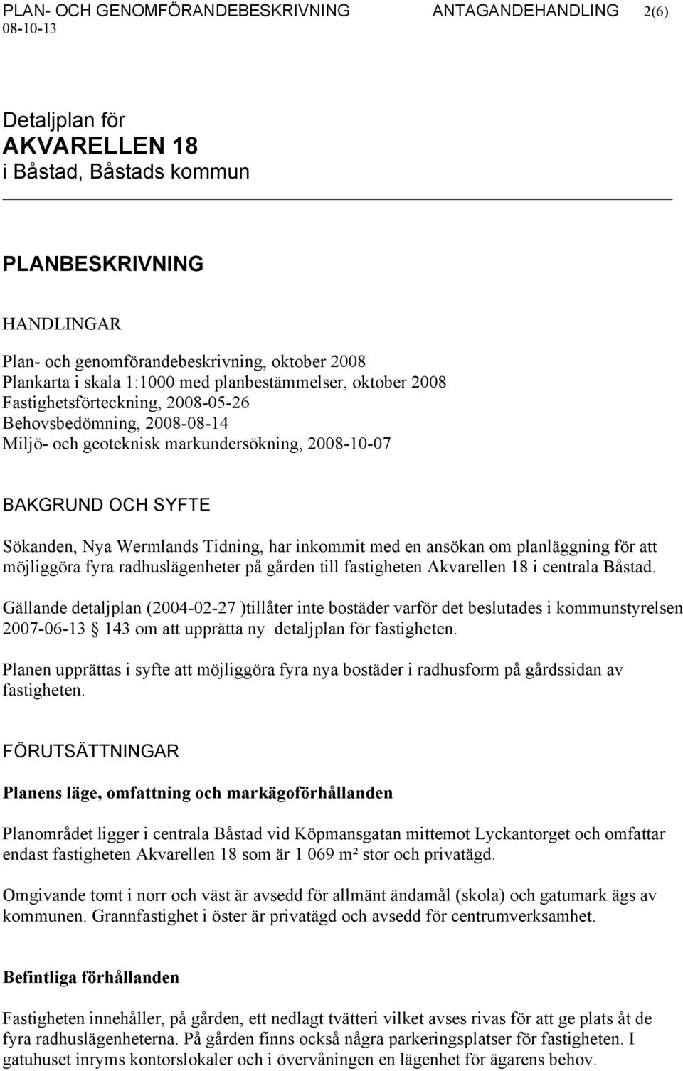Wermlands Tidning, har inkommit med en ansökan om planläggning för att möjliggöra fyra radhuslägenheter på gården till fastigheten Akvarellen 18 i centrala Båstad.