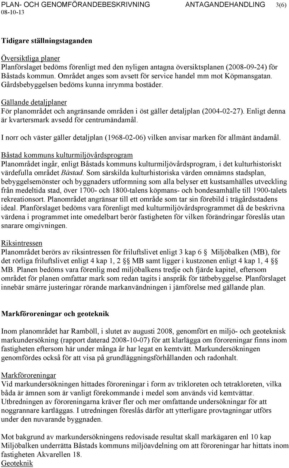 Gällande detaljplaner För planområdet och angränsande områden i öst gäller detaljplan (2004-02-27). Enligt denna är kvartersmark avsedd för centrumändamål.