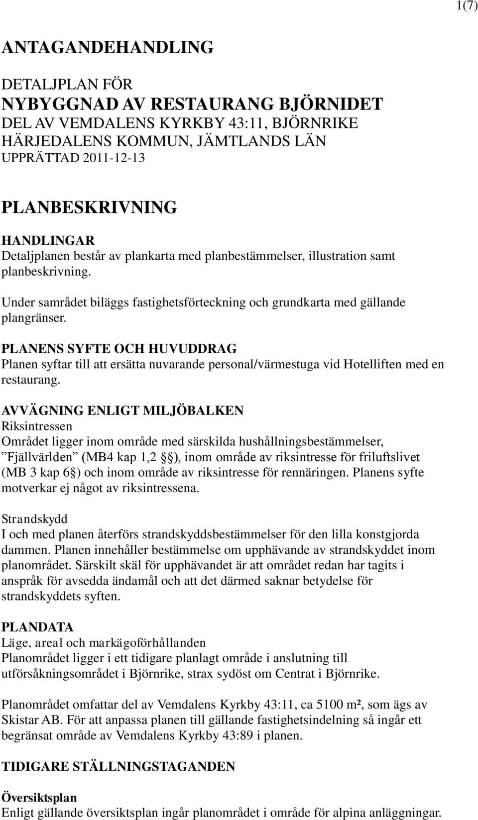 PLANENS SYFTE OCH HUVUDDRAG Planen syftar till att ersätta nuvarande personal/värmestuga vid Hotelliften med en restaurang.