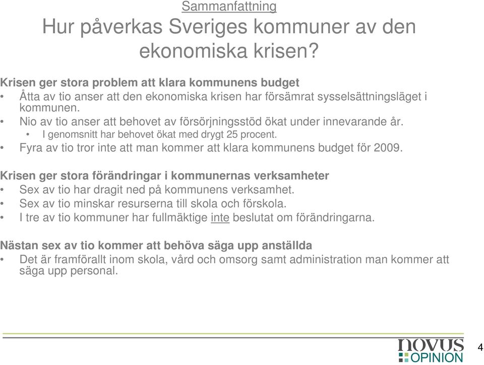 Nio av tio anser att behovet av försörjningsstöd ökat under innevarande år. I genomsnitt har behovet ökat med drygt 25 procent.