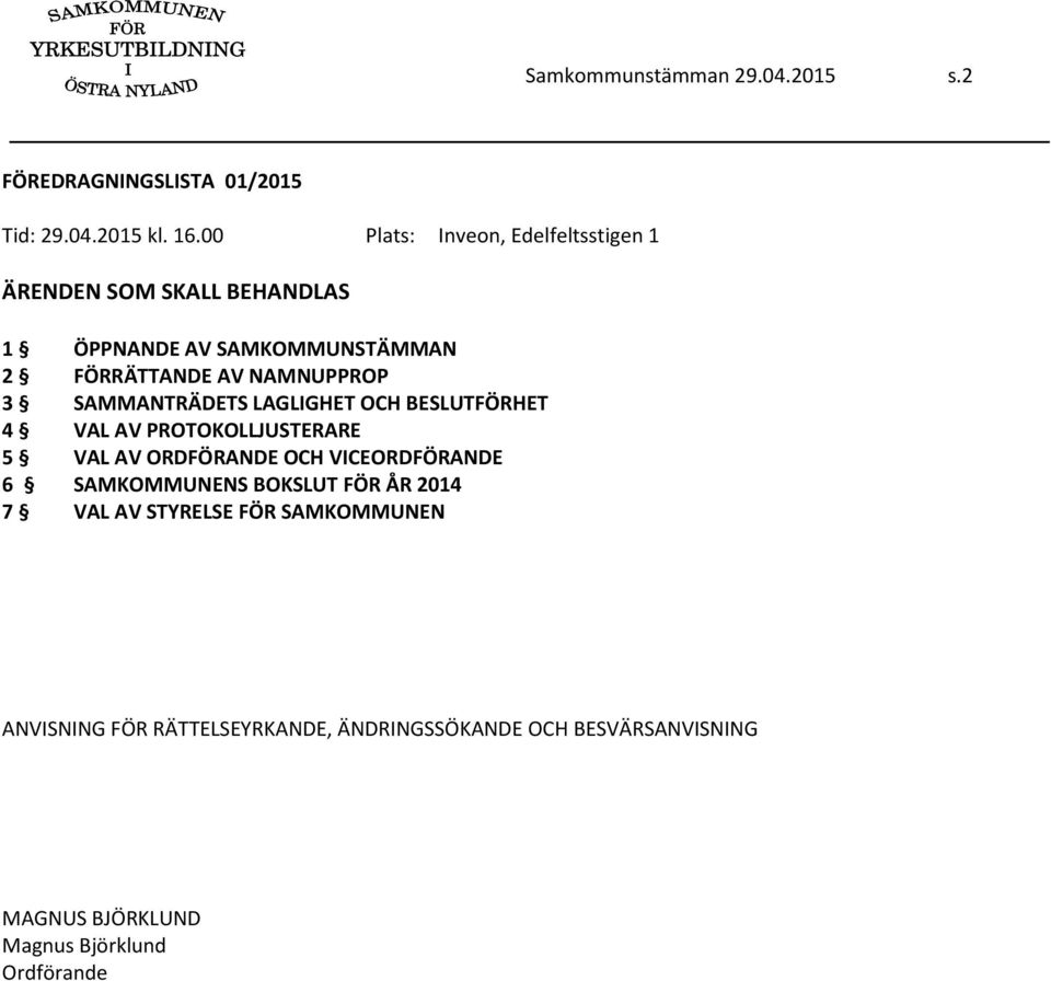 3 SAMMANTRÄDETS LAGLIGHET OCH BESLUTFÖRHET 4 VAL AV PROTOKOLLJUSTERARE 5 VAL AV ORDFÖRANDE OCH VICEORDFÖRANDE 6