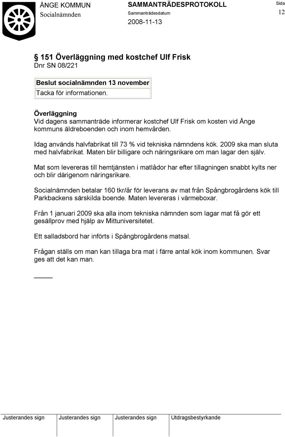 2009 ska man sluta med halvfabrikat. Maten blir billigare och näringsrikare om man lagar den själv.