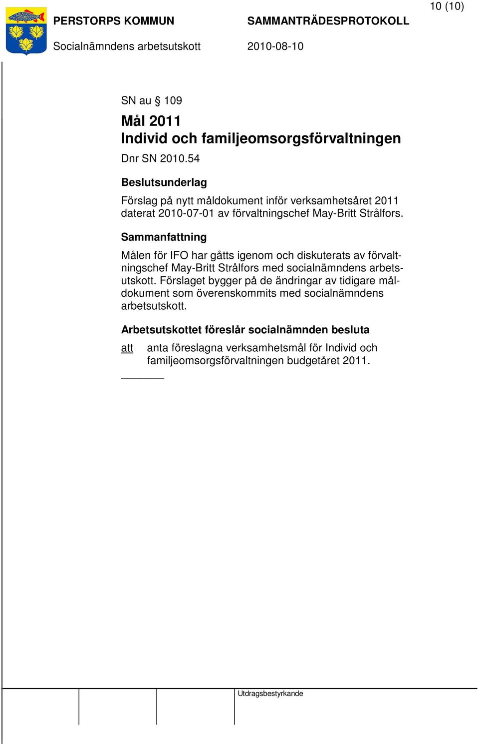 Sammanfattning Målen för IFO har gåtts igenom och diskuterats av förvaltningschef May-Britt Strålfors med socialnämndens arbetsutskott.