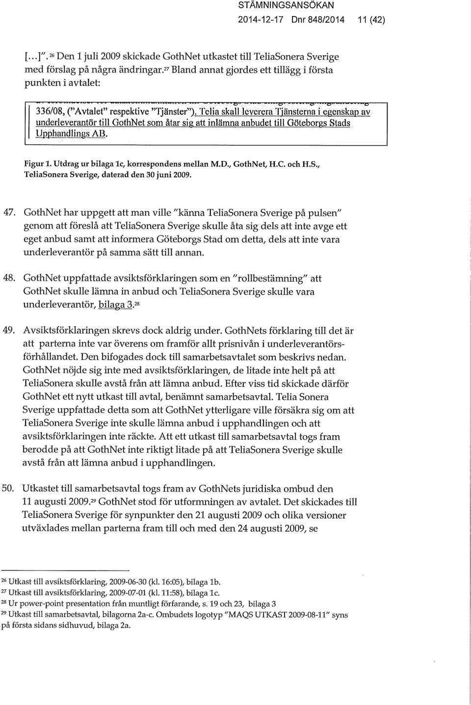Telia skall leverera Tjänsterna i egenskap av underleverantör till GothNet som åtar sig att inlämna anbudet till Göteborgs Stads Upphandlings AB. Figur 1. Utdrag ur bilaga lc, korrespondens mellan M.