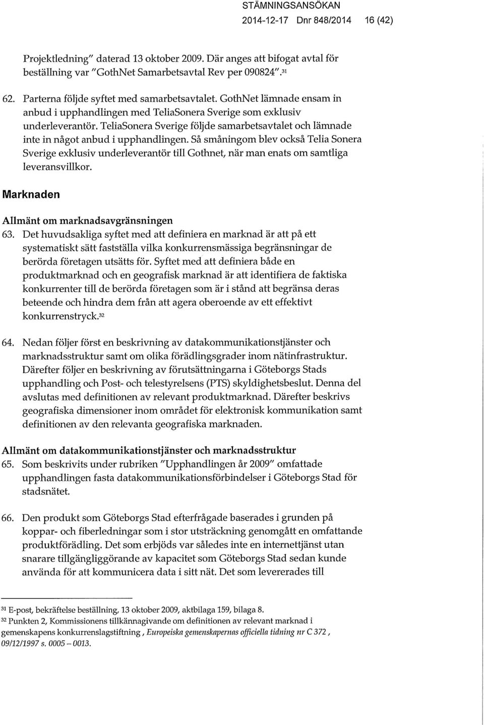 TeliaSonera Sverige följde samarbetsavtalet och lämnade inte in något anbud i upphandlingen.