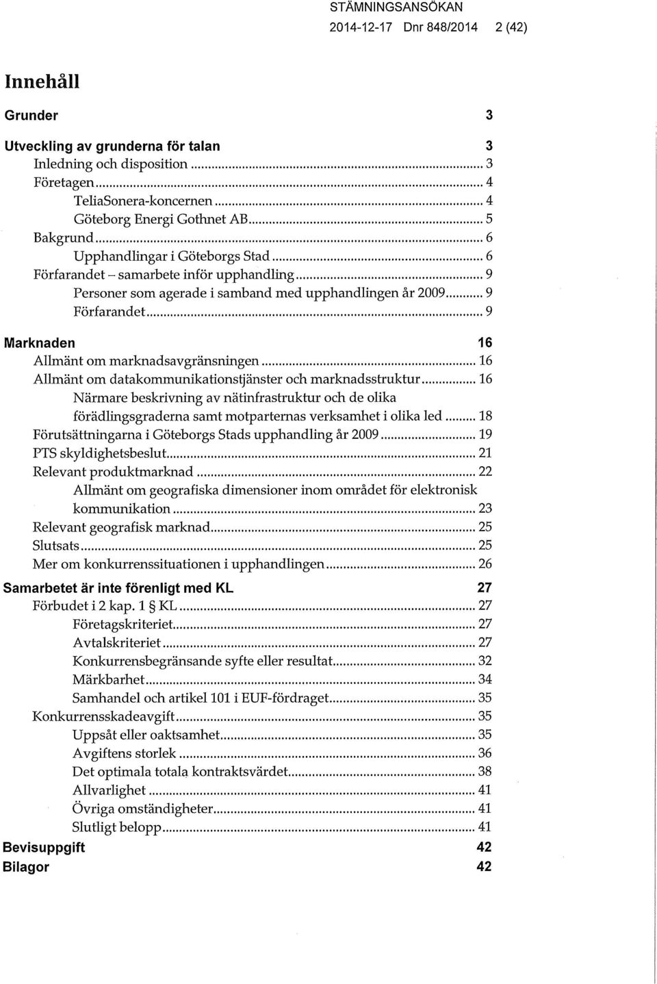 datakommunikahonstjänster och marknadsstruktur 16 Närmare beskrivning av nätinfrastruktur och de olika förädlingsgraderna samt motparternas verksamhet i olika led 18 Förutsättningarna i Göteborgs