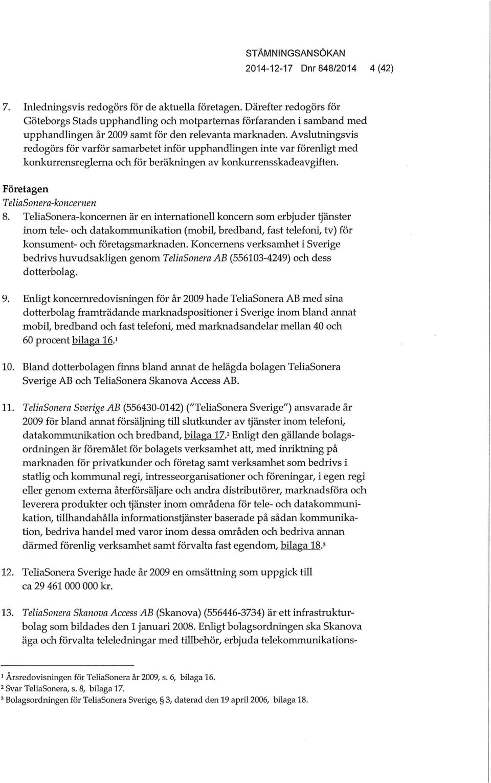 Avslutningsvis redogörs för varför samarbetet inför upphandlingen inte var förenligt med konkurrensreglerna och för beräloiingen av konkurrensskadeavghten. Företagen TeliaSonera-koncernen 8.
