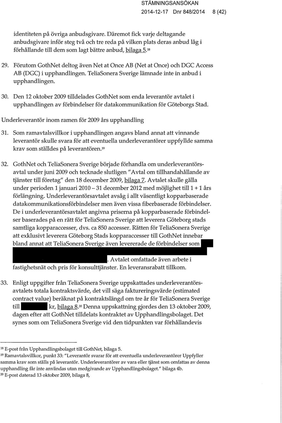Förutom GothNet deltog även Net at Once AB (Net at Once) och DGC Access AB (DGC) i upphandlingen. TeliaSonera Sverige lämnade inte in anbud i upphandlingen. 30.