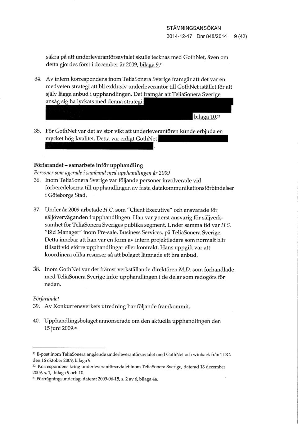 Det framgår att TeliaSonera Sverige ansåg sig ha lvckats med denna : 35. För GothNet var det av stor vikt att underleverantören kunde erbjuda en mycket hög kvalitet.