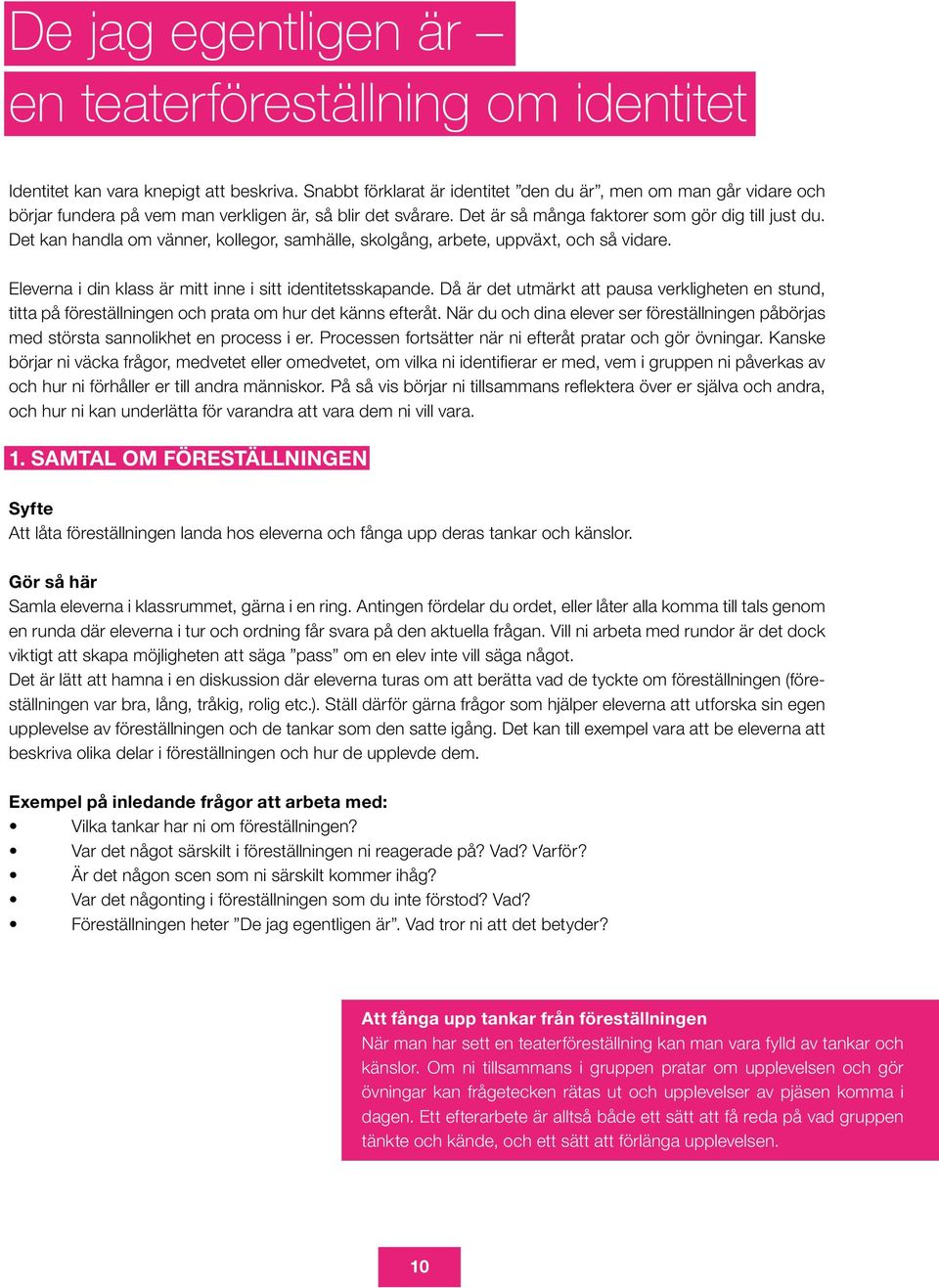 Det kan handla om vänner, kollegor, samhälle, skolgång, arbete, uppväxt, och så vidare. Eleverna i din klass är mitt inne i sitt identitetsskapande.