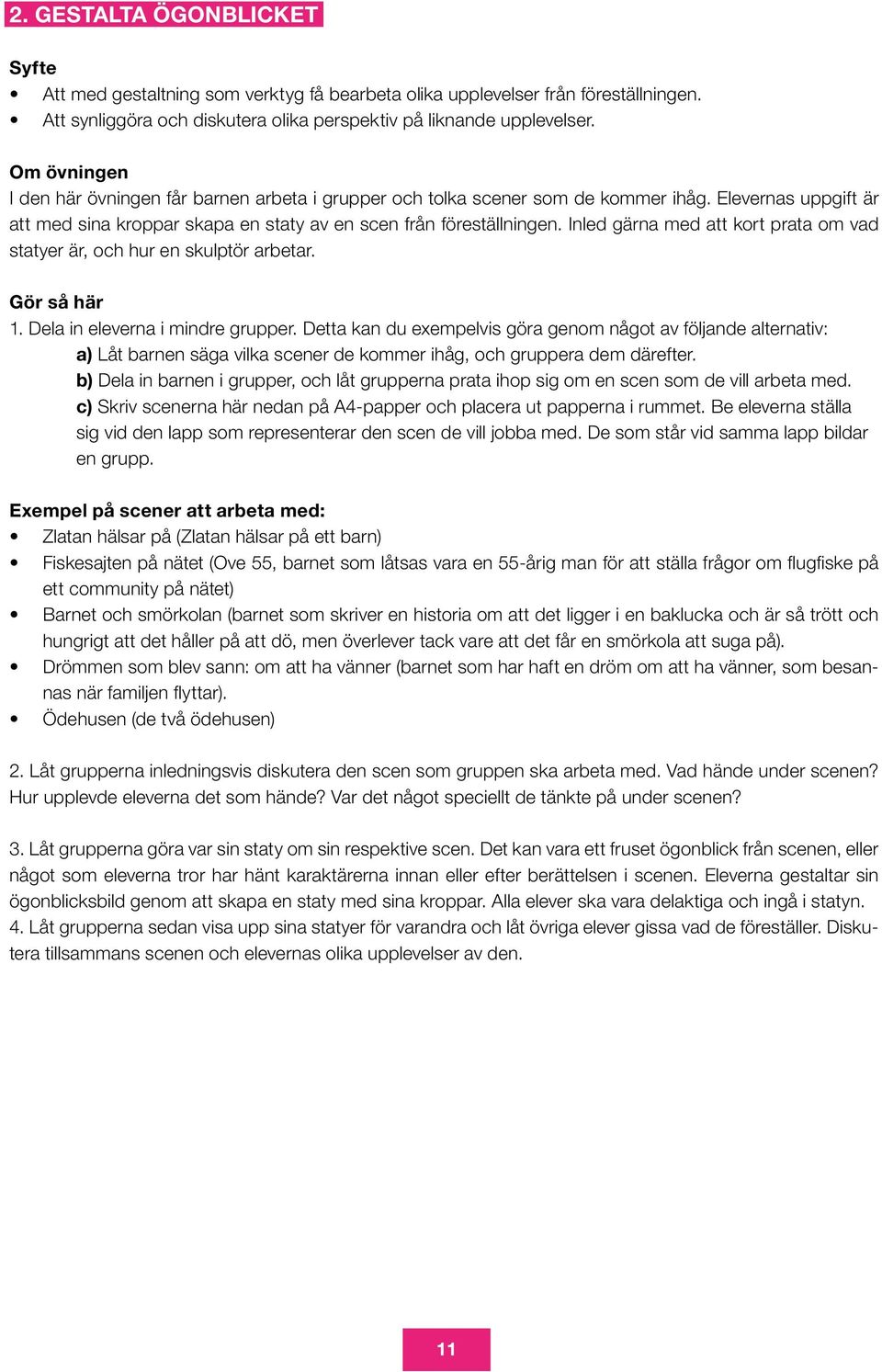 Inled gärna med att kort prata om vad statyer är, och hur en skulptör arbetar. Gör så här 1. Dela in eleverna i mindre grupper.