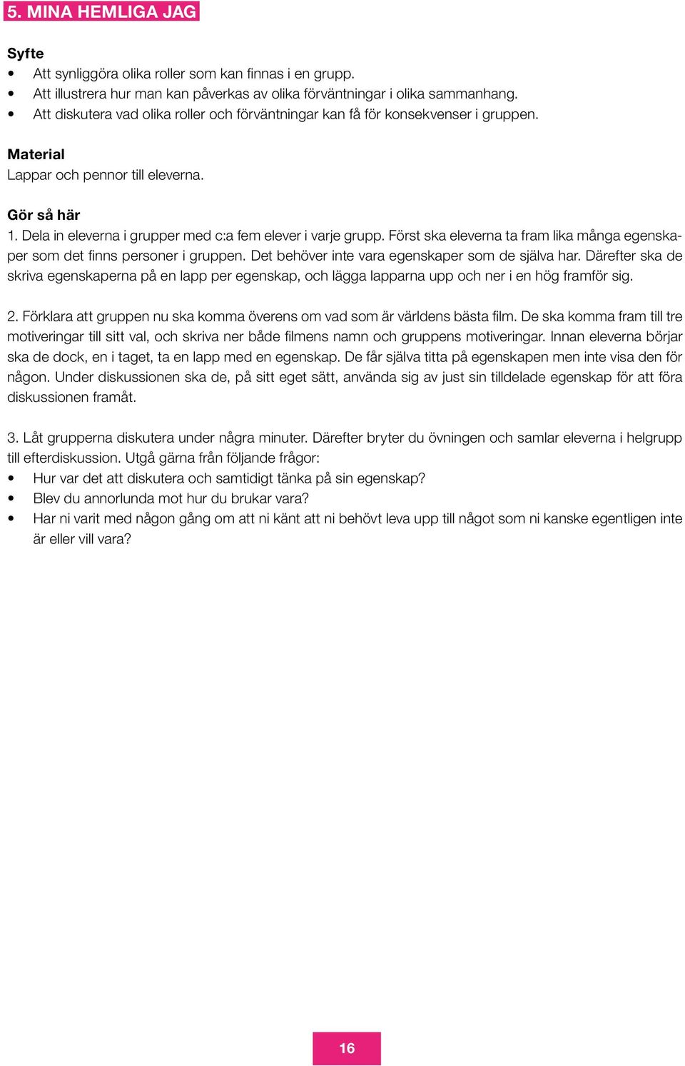 Först ska eleverna ta fram lika många egenskaper som det finns personer i gruppen. Det behöver inte vara egenskaper som de själva har.