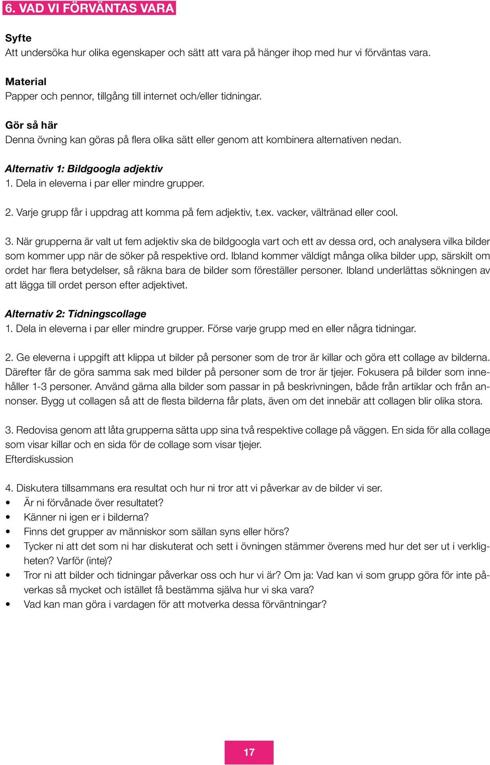 Varje grupp får i uppdrag att komma på fem adjektiv, t.ex. vacker, vältränad eller cool. 3.
