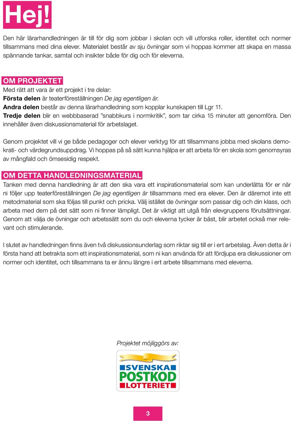 OM PROJEKTET Med rätt att vara är ett projekt i tre delar: Första delen är teaterföreställningen De jag egentligen är. Andra delen består av denna lärarhandledning som kopplar kunskapen till Lgr 11.
