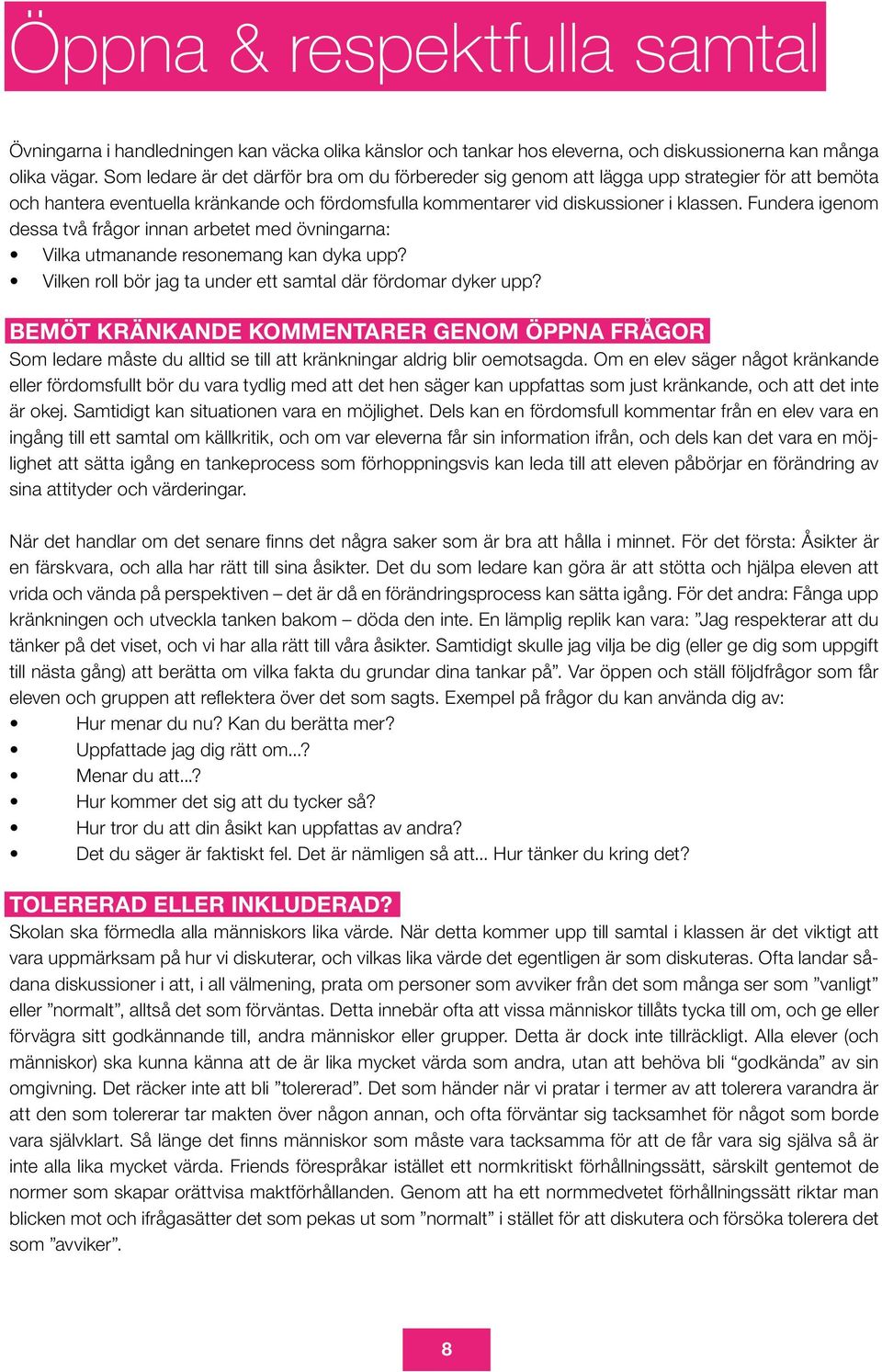 Fundera igenom dessa två frågor innan arbetet med övningarna: Vilka utmanande resonemang kan dyka upp? Vilken roll bör jag ta under ett samtal där fördomar dyker upp?