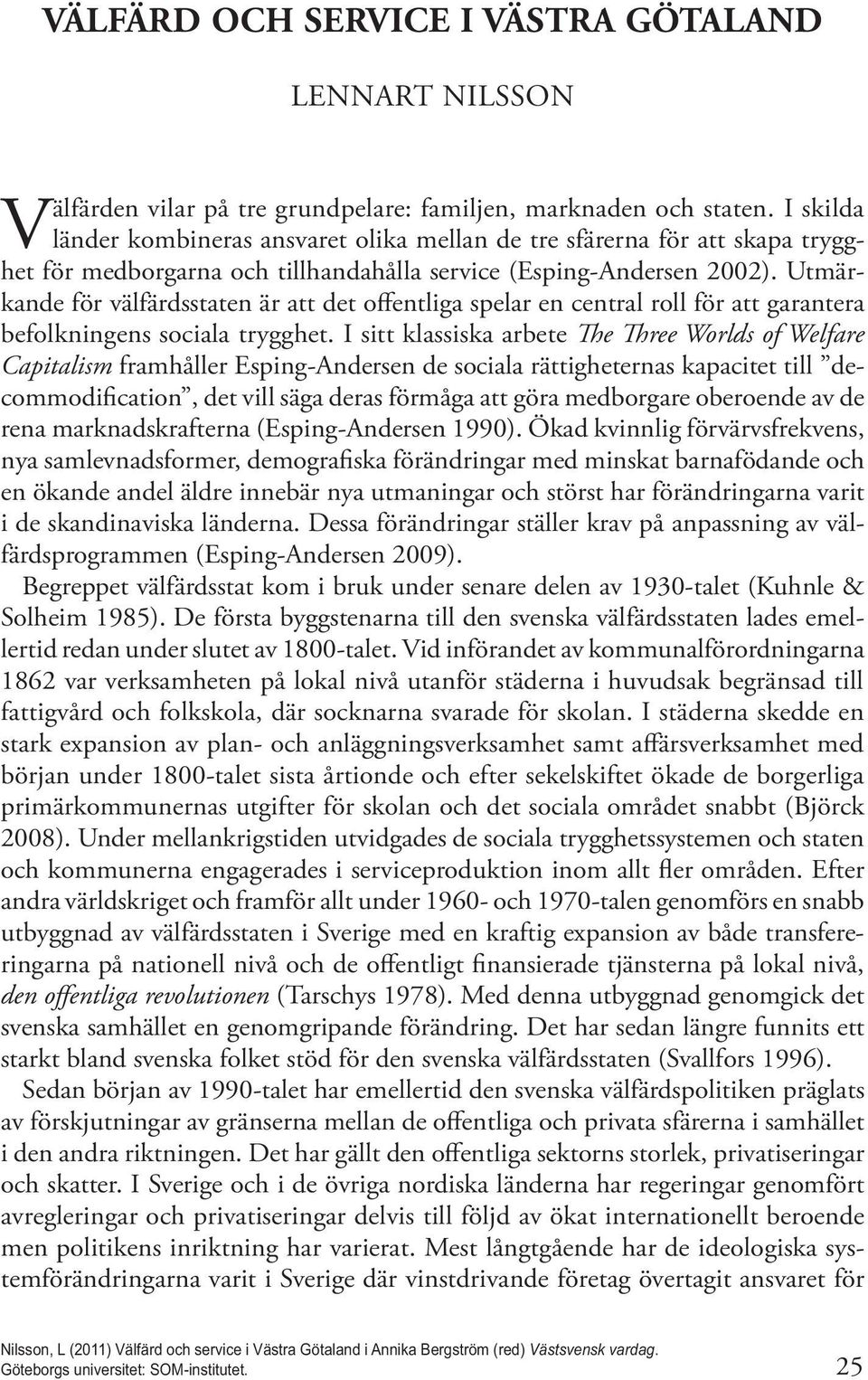 Utmärkande för välfärdsstaten är att det offentliga spelar en central roll för att garantera befolkningens sociala trygghet.