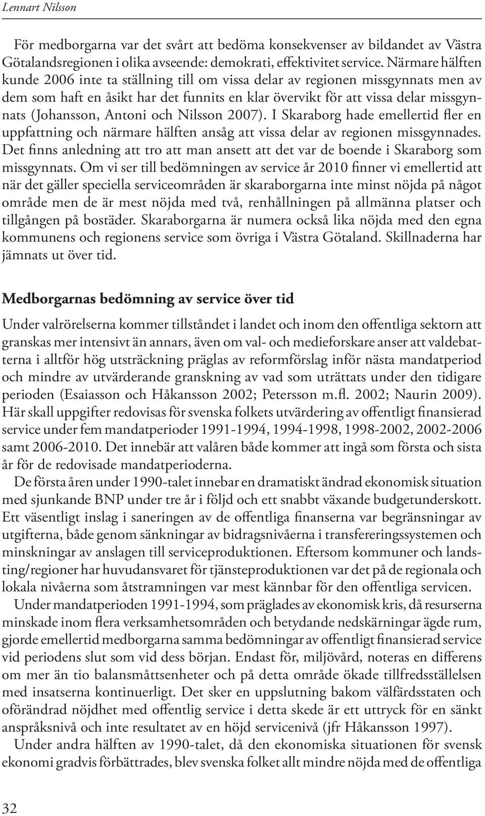 Antoni och Nilsson 2007). I Skaraborg hade emellertid fler en uppfattning och närmare hälften ansåg att vissa delar av regionen missgynnades.