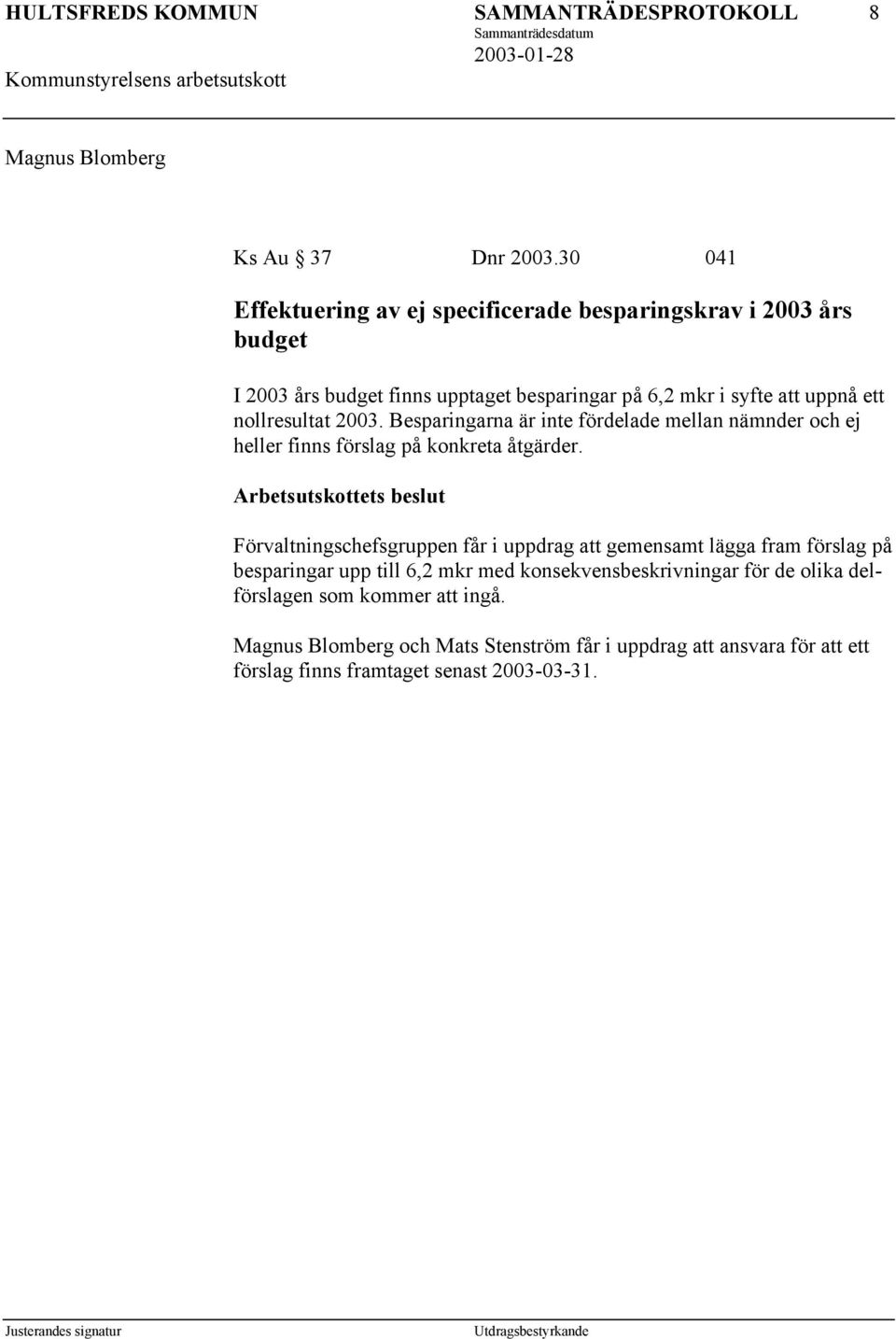 ett nollresultat 2003. Besparingarna är inte fördelade mellan nämnder och ej heller finns förslag på konkreta åtgärder.