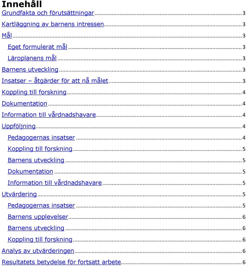 .. 4 Pedagogernas insatser... 4 Koppling till forskning... 5 Barnens utveckling... 5 Dokumentation... 5 Information till vårdnadshavare... 5 Utvärdering.