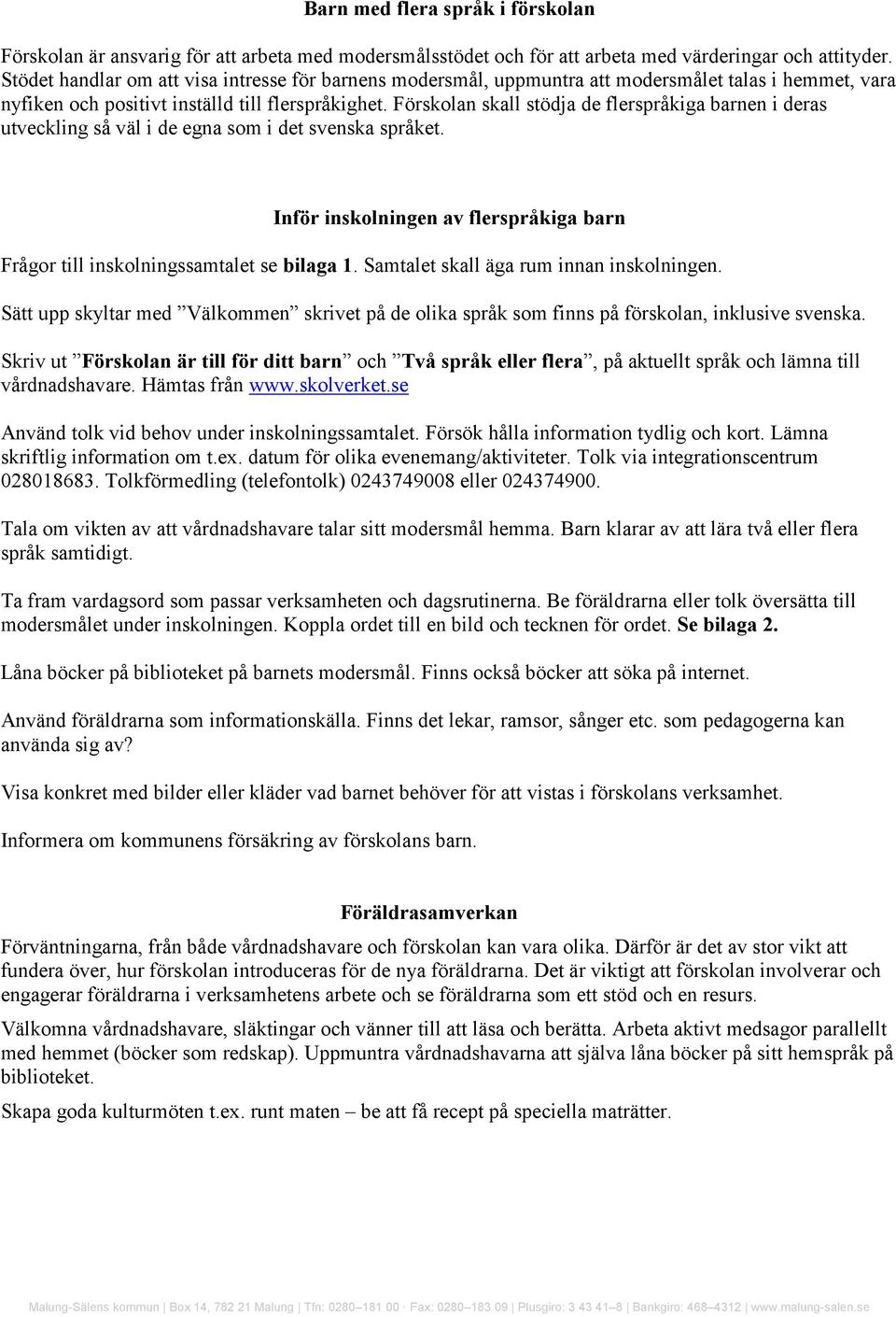 Förskolan skall stödja de flerspråkiga barnen i deras utveckling så väl i de egna som i det svenska språket. Inför inskolningen av flerspråkiga barn Frågor till inskolningssamtalet se bilaga 1.