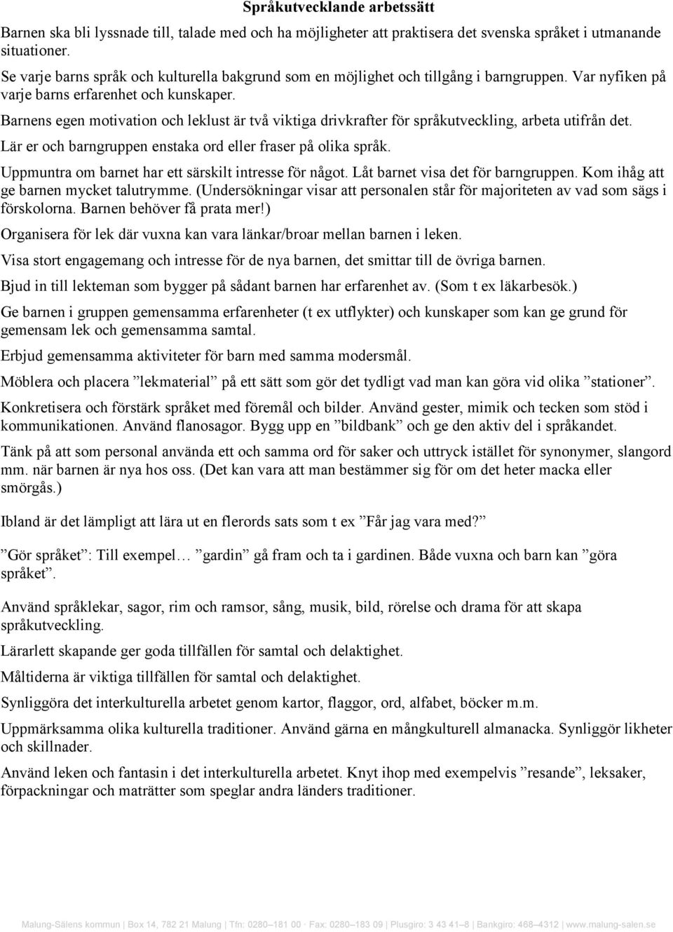 Barnens egen motivation och leklust är två viktiga drivkrafter för språkutveckling, arbeta utifrån det. Lär er och barngruppen enstaka ord eller fraser på olika språk.