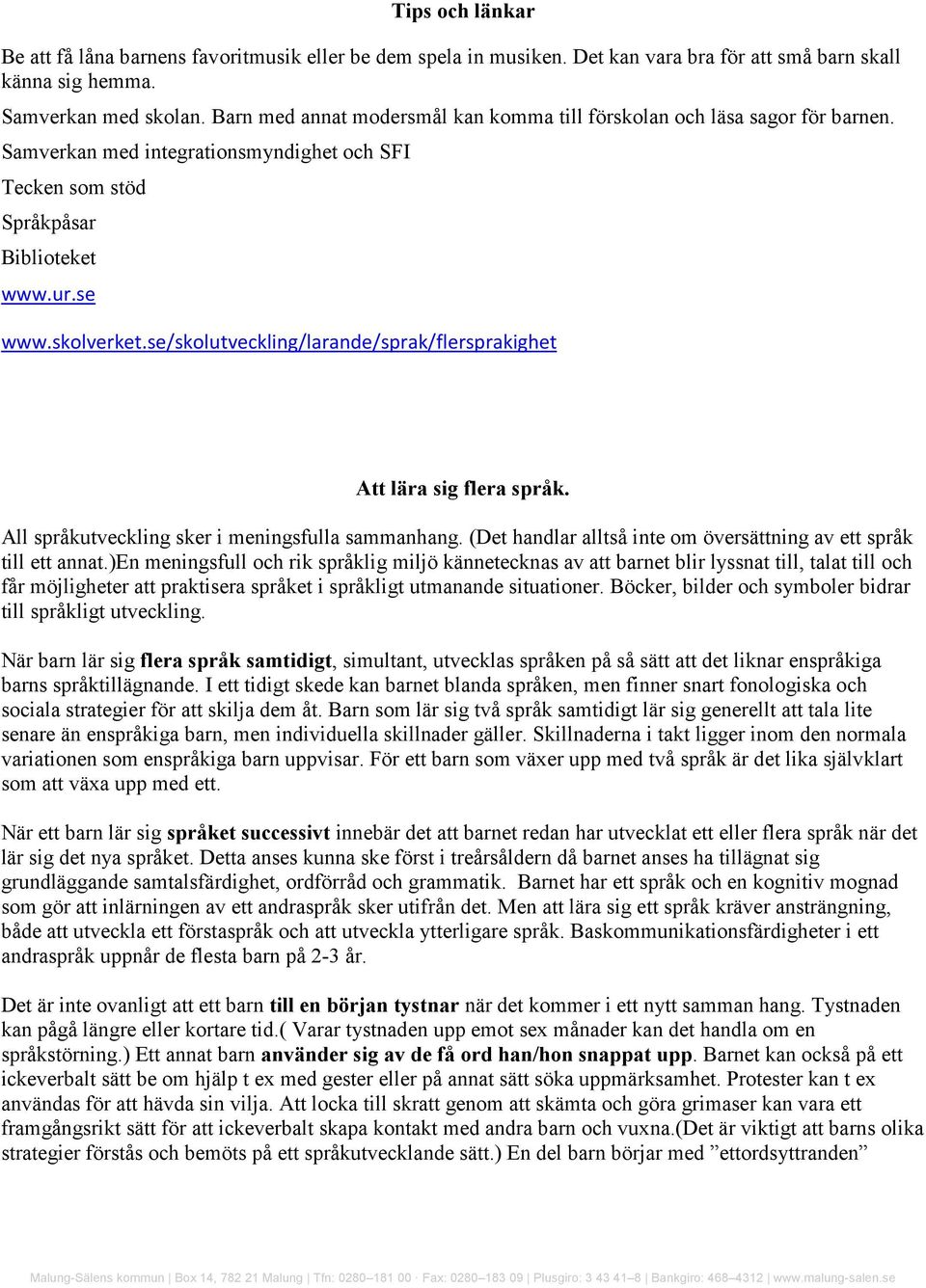 se/skolutveckling/larande/sprak/flersprakighet Att lära sig flera språk. All språkutveckling sker i meningsfulla sammanhang. (Det handlar alltså inte om översättning av ett språk till ett annat.