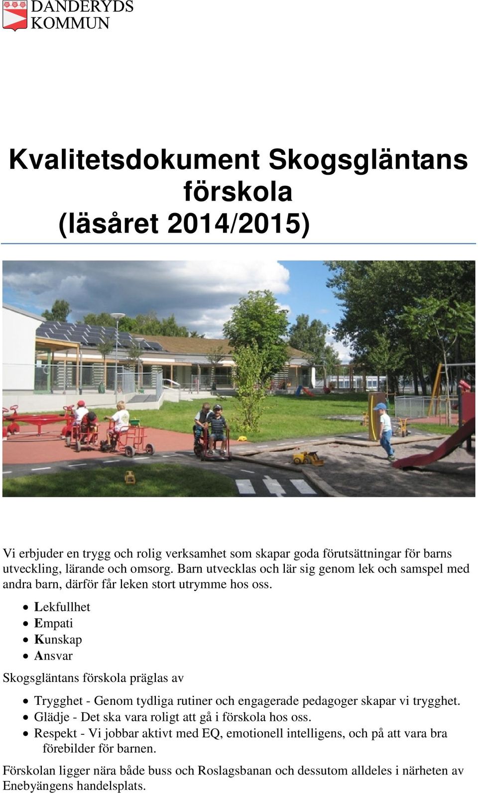 Lekfullhet Empati Kunskap Ansvar Skogsgläntans förskola präglas av Trygghet - Genom tydliga rutiner och engagerade pedagoger skapar vi trygghet.