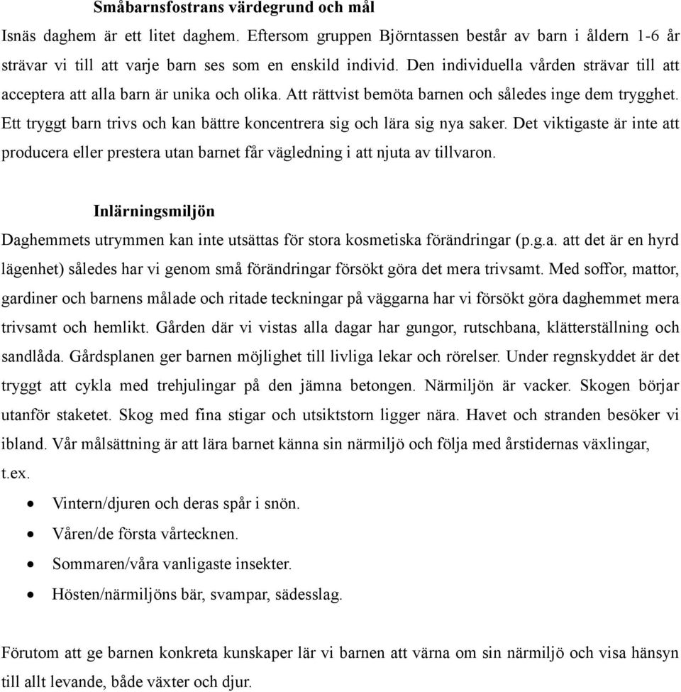 Ett tryggt barn trivs och kan bättre koncentrera sig och lära sig nya saker. Det viktigaste är inte att producera eller prestera utan barnet får vägledning i att njuta av tillvaron.