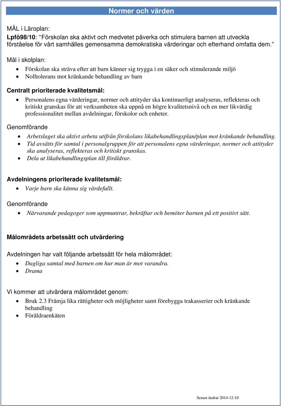 attityder ska kontinuerligt analyseras, reflekteras och kritiskt granskas för att verksamheten ska uppnå en högre kvalitetsnivå och en mer likvärdig professionalitet mellan avdelningar, förskolor och