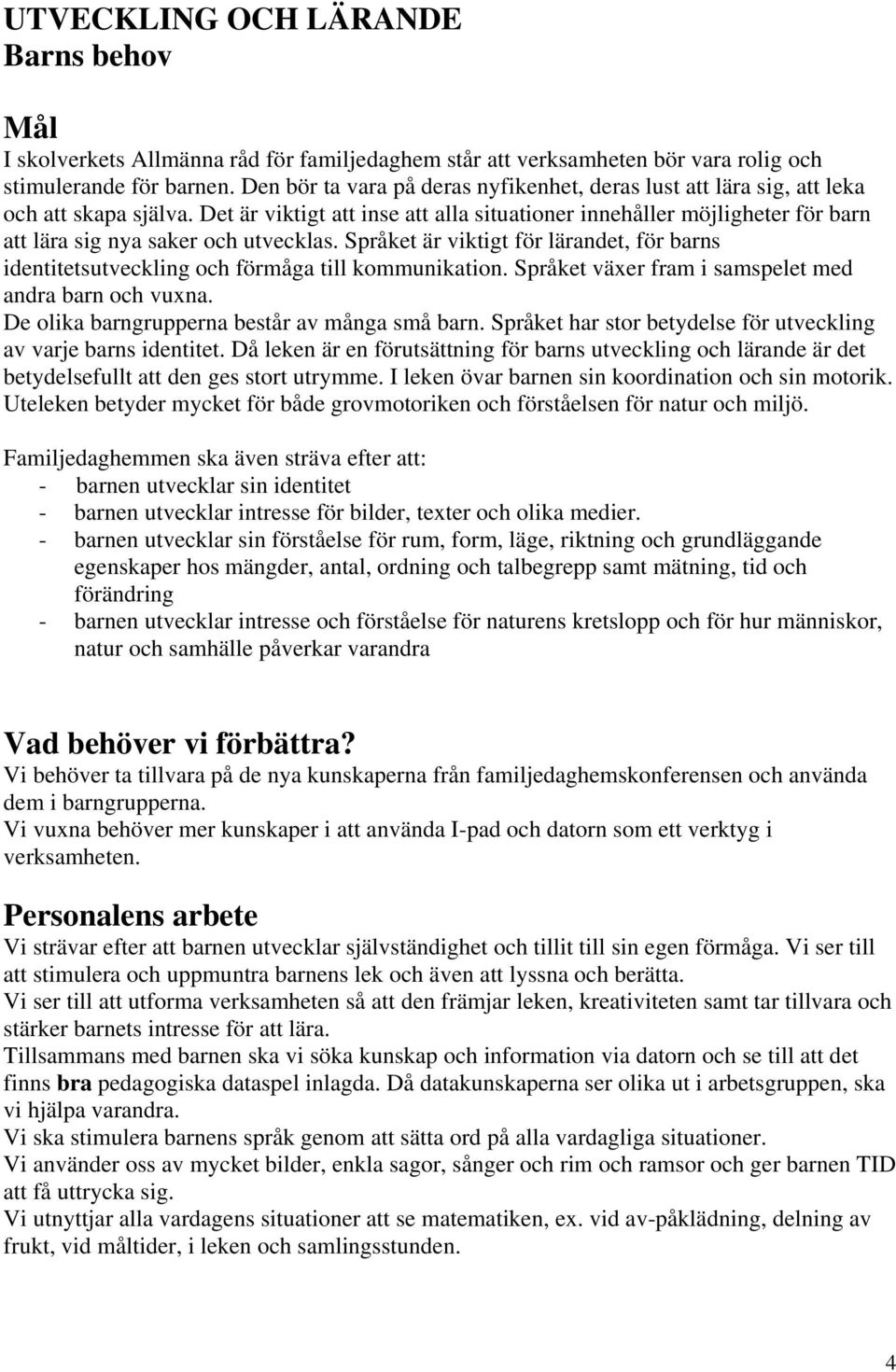 Det är viktigt att inse att alla situationer innehåller möjligheter för barn att lära sig nya saker och utvecklas.