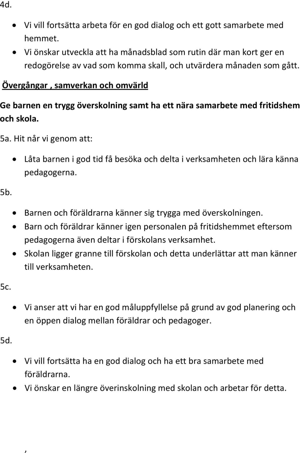 Övergångar, samverkan och omvärld Ge barnen en trygg överskolning samt ha ett nära samarbete med fritidshem och skola. 5a. Hit når vi genom att: 5b. 5c. 5d.