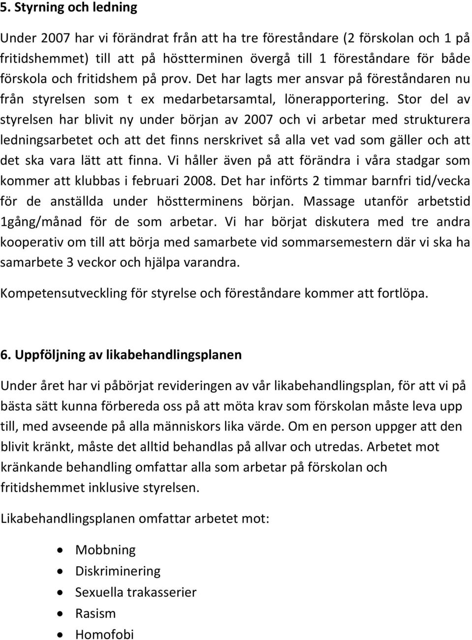 Stor del av styrelsen har blivit ny under början av 2007 och vi arbetar med strukturera ledningsarbetet och att det finns nerskrivet så alla vet vad som gäller och att det ska vara lätt att finna.