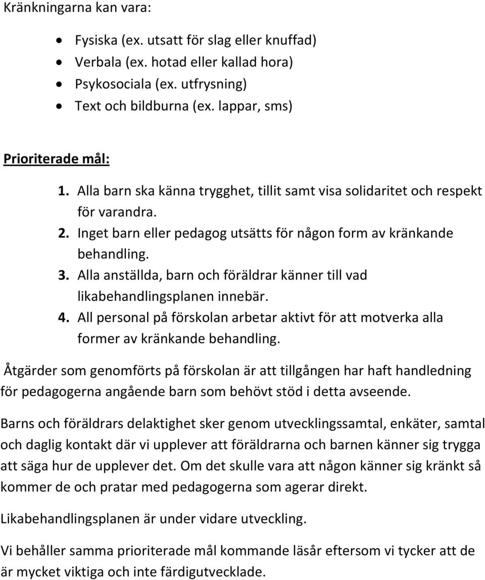 Alla anställda, barn och föräldrar känner till vad likabehandlingsplanen innebär. 4. All personal på förskolan arbetar aktivt för att motverka alla former av kränkande behandling.