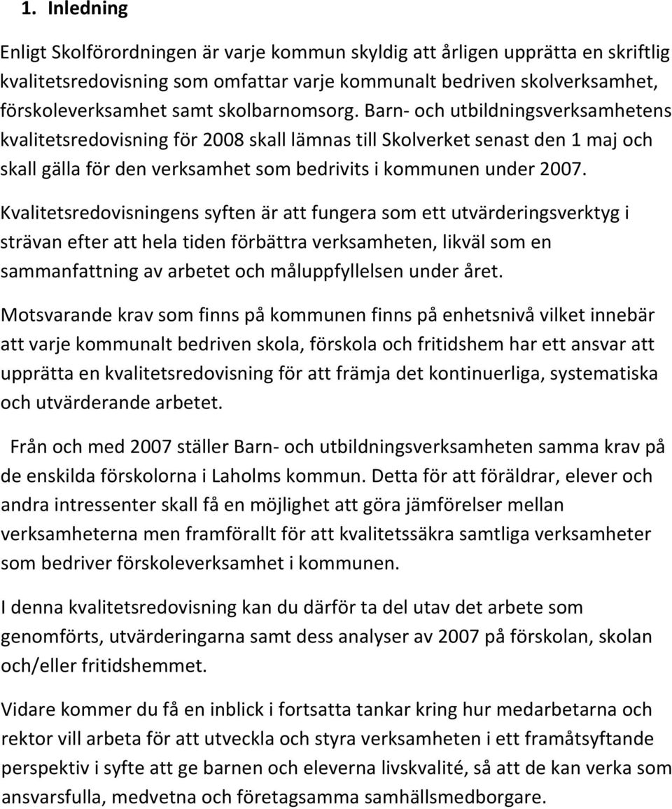 Kvalitetsredovisningens syften är att fungera som ett utvärderingsverktyg i strävan efter att hela tiden förbättra verksamheten, likväl som en sammanfattning av arbetet och måluppfyllelsen under året.