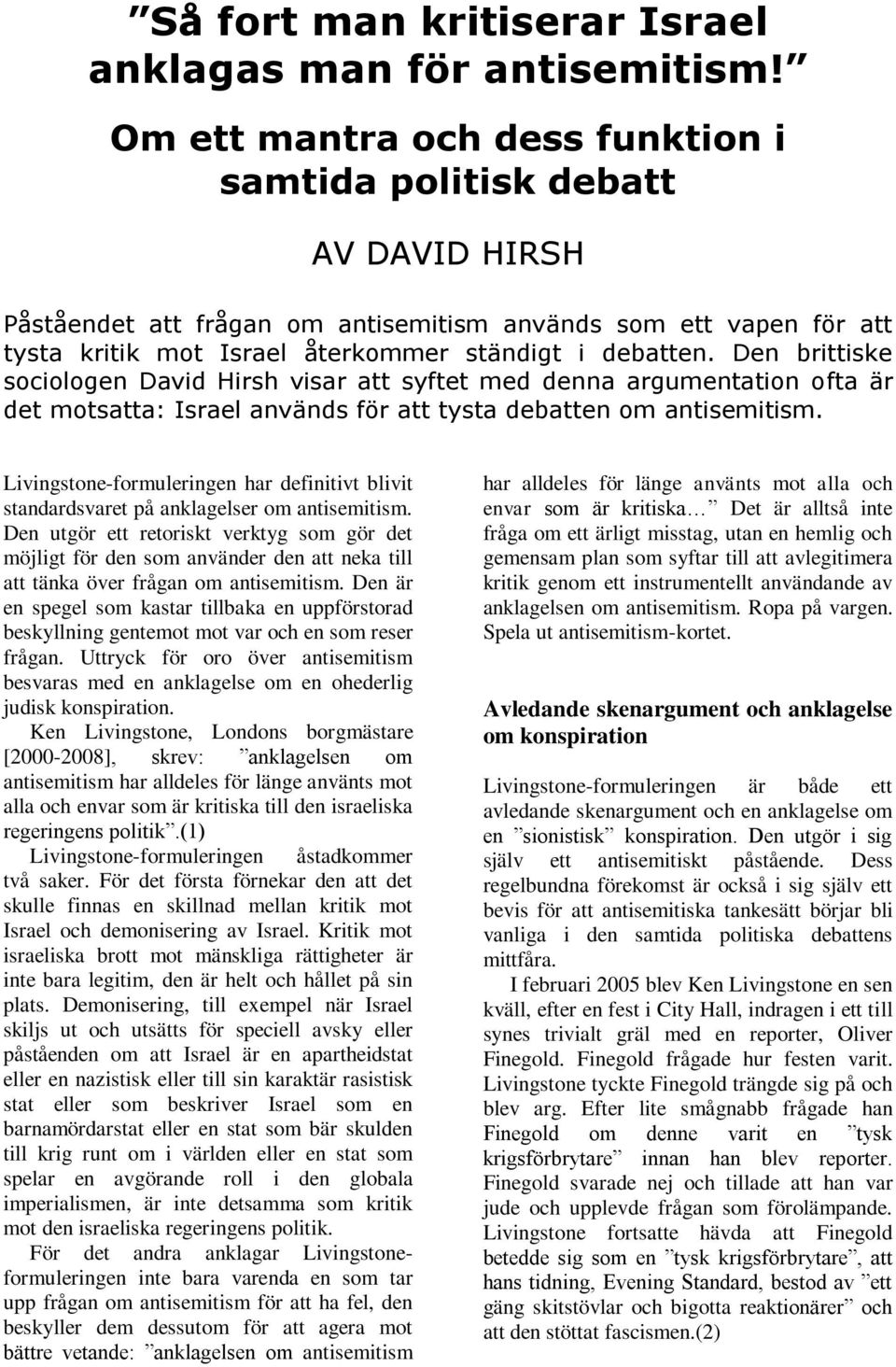 Den brittiske sociologen David Hirsh visar att syftet med denna argumentation ofta är det motsatta: Israel används för att tysta debatten om antisemitism.