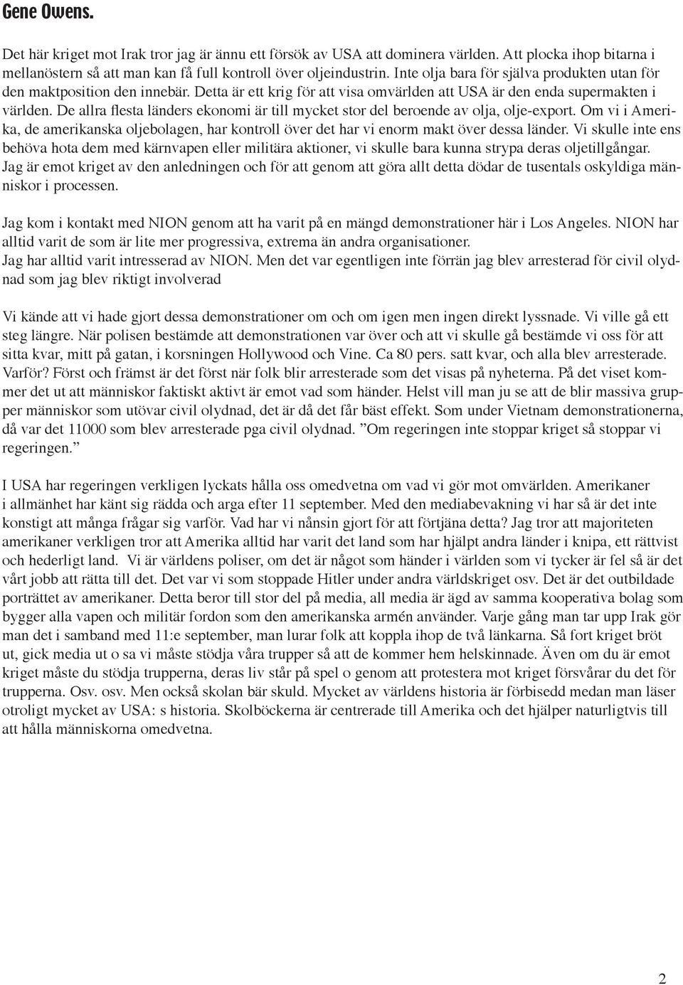 De allra flesta länders ekonomi är till mycket stor del beroende av olja, olje-export. Om vi i Amerika, de amerikanska oljebolagen, har kontroll över det har vi enorm makt över dessa länder.