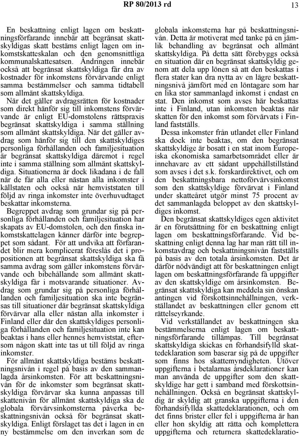 När det gäller avdragsrätten för kostnader som direkt hänför sig till inkomstens förvärvande är enligt EU-domstolens rättspraxis begränsat skattskyldiga i samma ställning som allmänt skattskyldiga.