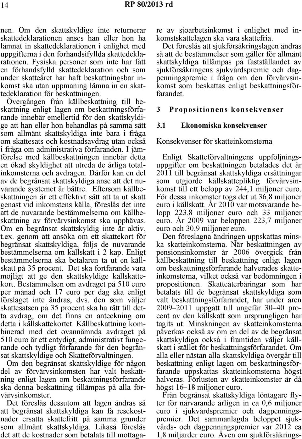 Övergången från källbeskattning till beskattning enligt lagen om beskattningsförfarande innebär emellertid för den skattskyldige att han eller hon behandlas på samma sätt som allmänt skattskyldiga